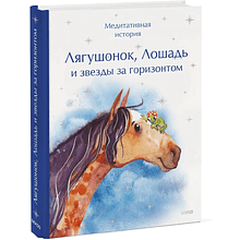 Книга "Лягушонок, Лошадь и звезды за горизонтом. Медитативная история"