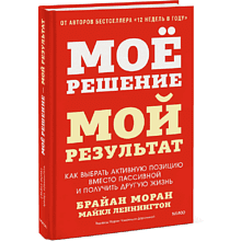 Книга "Мое решение – мой результат. Как выбрать активную позицию вместо пассивной и получить другую жизнь", Брайан Моран
