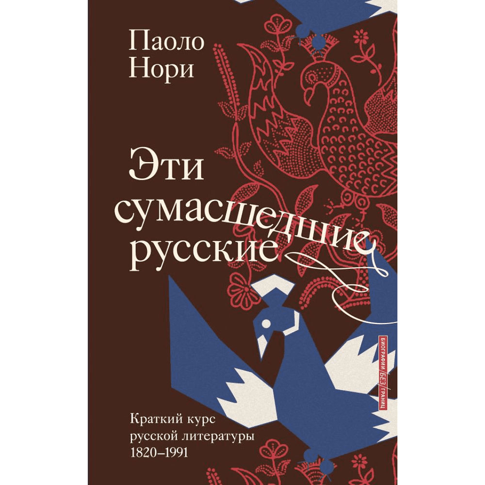 Книга "Эти сумасшедшие русские. Краткий курс русской литературы 1820-1991", Паоло Нори