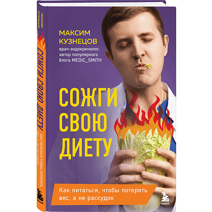 Книга "Сожги свою диету. Как питаться, чтобы потерять вес, а не рассудок", Максим Кузнецов