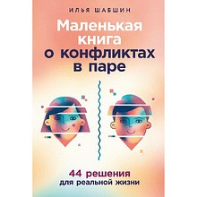 Книга "Маленькая книга о конфликтах в паре: 44 решения для реальной жизни" Илья Шабшин 