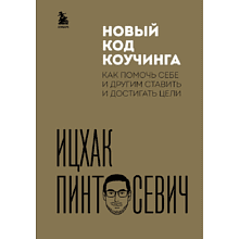 Книга "Новый код коучинга. Как помочь себе и другим ставить и достигать цели", Ицхак Пинтосевич