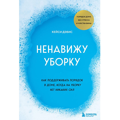 Книга "Ненавижу уборку. Как поддерживать порядок в доме, когда на уборку нет никаких сил", Кейси Дэвис