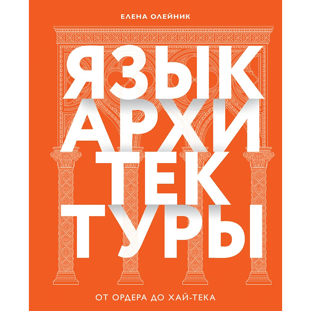 Книга "Язык архитектуры. От ордера до хай-тека", Елена Олейник