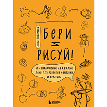 Книга "Бери и рисуй! 60+ упражнений на каждый день для развития фантазии и креатива", Анна Любимова