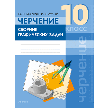 Книга "Черчение. 10 класс. Сборник графических задач", Беженарь Ю. П., Дубина И. В.