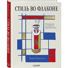 Книга "Стиль во флаконе. Легендарные ароматы как язык искусства", Елена Селестин