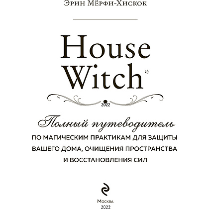 Книга "House Witch. Полный путеводитель по магическим практикам для защиты вашего дома, очищения пространства и восстановления сил", Эрин Мёрфи-Хискок  - 2