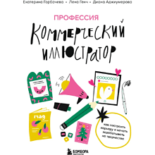Книга "Профессия – коммерческий иллюстратор. Как построить карьеру и начать зарабатывать на творчестве", Екатерина Горбачева, Лена Генч, Диана Аджиумер