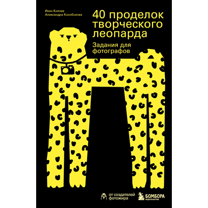Книга "40 проделок творческого леопарда. Задания для фотографов", Князев И., Кособокова А.