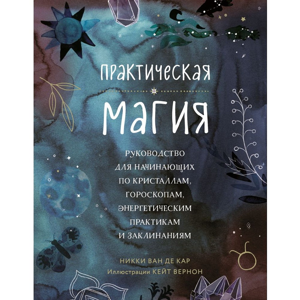 Книга "Практическая магия. Руководство для начинающих по кристаллам, гороскопам, энергетическим практикам и заклинаниям", Никки Ван де Кар