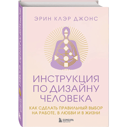 Книга "Инструкция по Дизайну Человека. Как сделать правильный выбор на работе, в любви и в жизни", Эрин Клэр Джонс