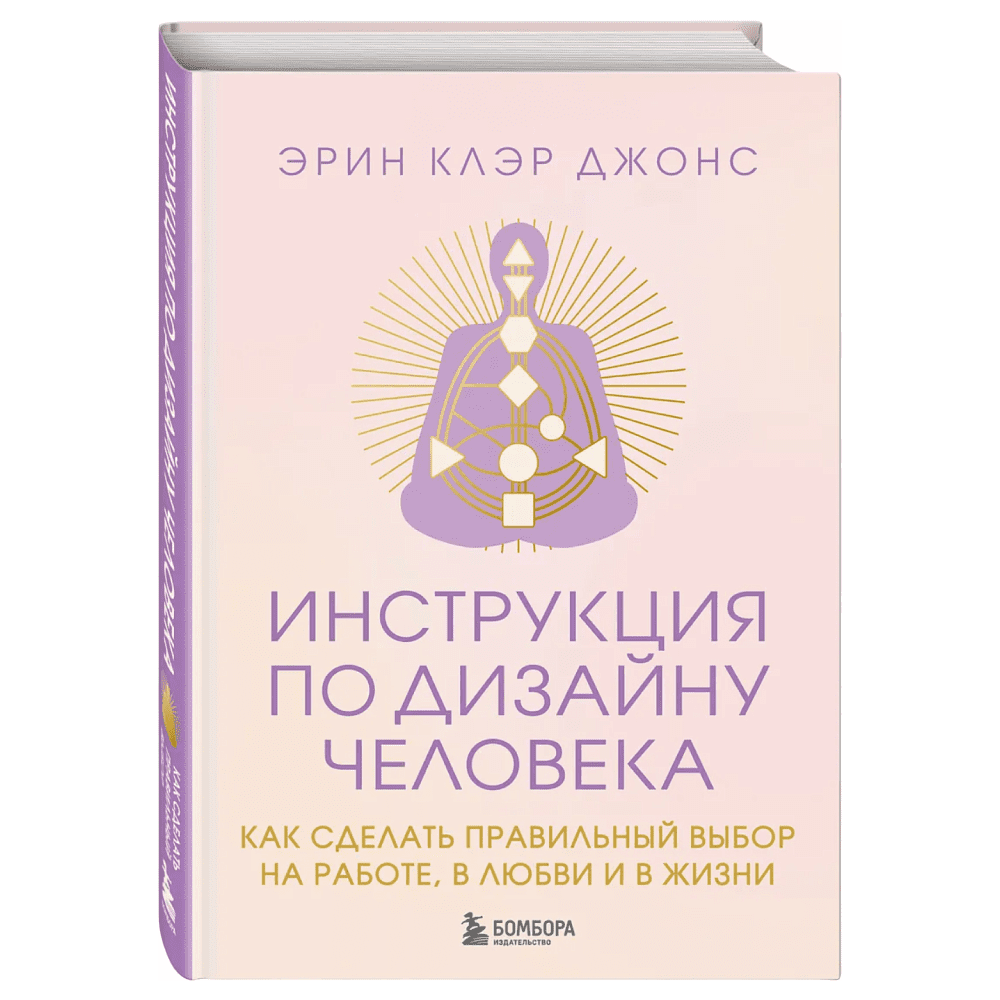 Книга "Инструкция по Дизайну Человека. Как сделать правильный выбор на работе, в любви и в жизни", Эрин Клэр Джонс