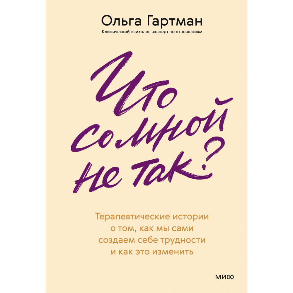 Книга "Что со мной не так? Терапевтические истории о том, как мы сами создаем себе трудности и как это изменить", Ольга Гартман