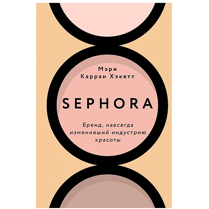 Книга "Sephora. Бренд, навсегда изменивший индустрию красоты", Хакетт М.