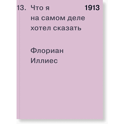 Книга "1913. Что я на самом деле хотел сказать", Флориан Иллиес