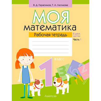 Математика. 1 класс. Моя математика. Рабочая тетрадь. Часть 1, Герасимов В. Д., Лютикова Т. А., Аверсэв