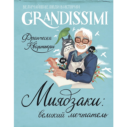 Книга "Grandissimi. Величайшие люди в истории. Миядзаки: великий мечтатель", Франческа Квартьери