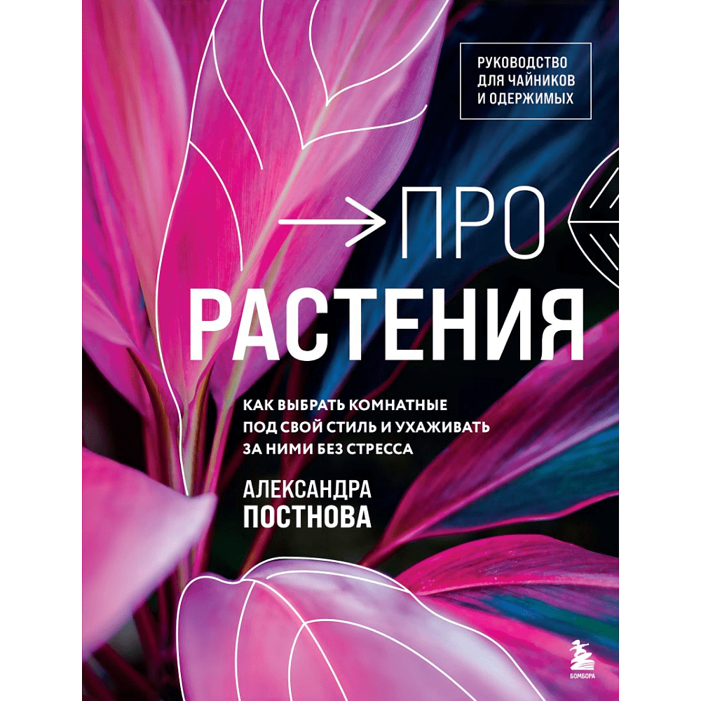 Книга "Про растения. Как выбрать комнатные под свой стиль и ухаживать за ними без стресса", Постнова А.