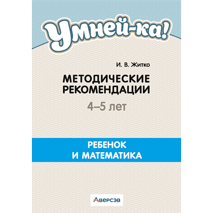 Книга "Умней-ка. 4-5 лет.  Методические рекомендации. Ребенок и математика (числа и фигуры)", Житко И. В.