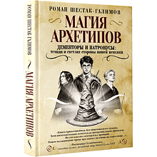 Книга "Магия архетипов. Дементоры и патронусы: темная и светлая стороны нашей психики", Роман Шестак-Галимов
