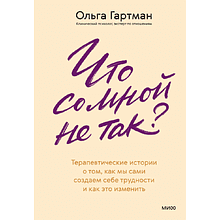 Книга "Что со мной не так? Терапевтические истории о том, как мы сами создаем себе трудности и как это изменить", Ольга Гартман