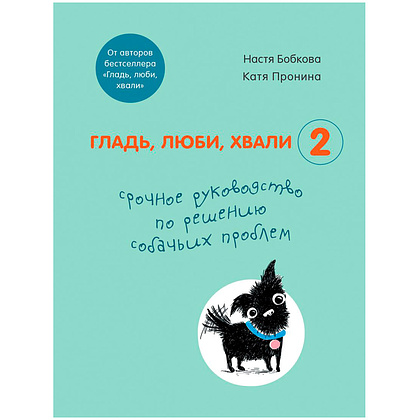 Книга "Гладь, люби, хвали 2. Срочное руководство по решению собачьих проблем", Бобкова А., Пронина Е.