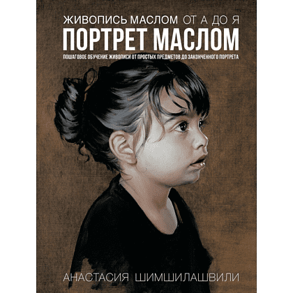 Книга "Живопись маслом от А до Я. Портрет маслом (новая обложка)", Анастасия Шимшилашвили