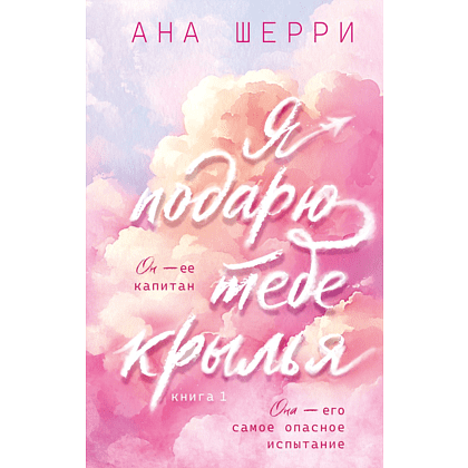 Книга "Я подарю тебе крылья. Книга 1 (капсульная серия)", Ана Шерри