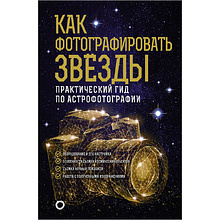 Книга "Как фотографировать звезды. Практический гид по астрофотографии", Андрей Кузнецов