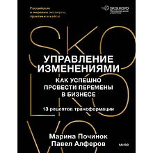 Книга "Skolkovo. Управление изменениями. Как успешно провести перемены в бизнесе", Марина Починок, Павел Алферов