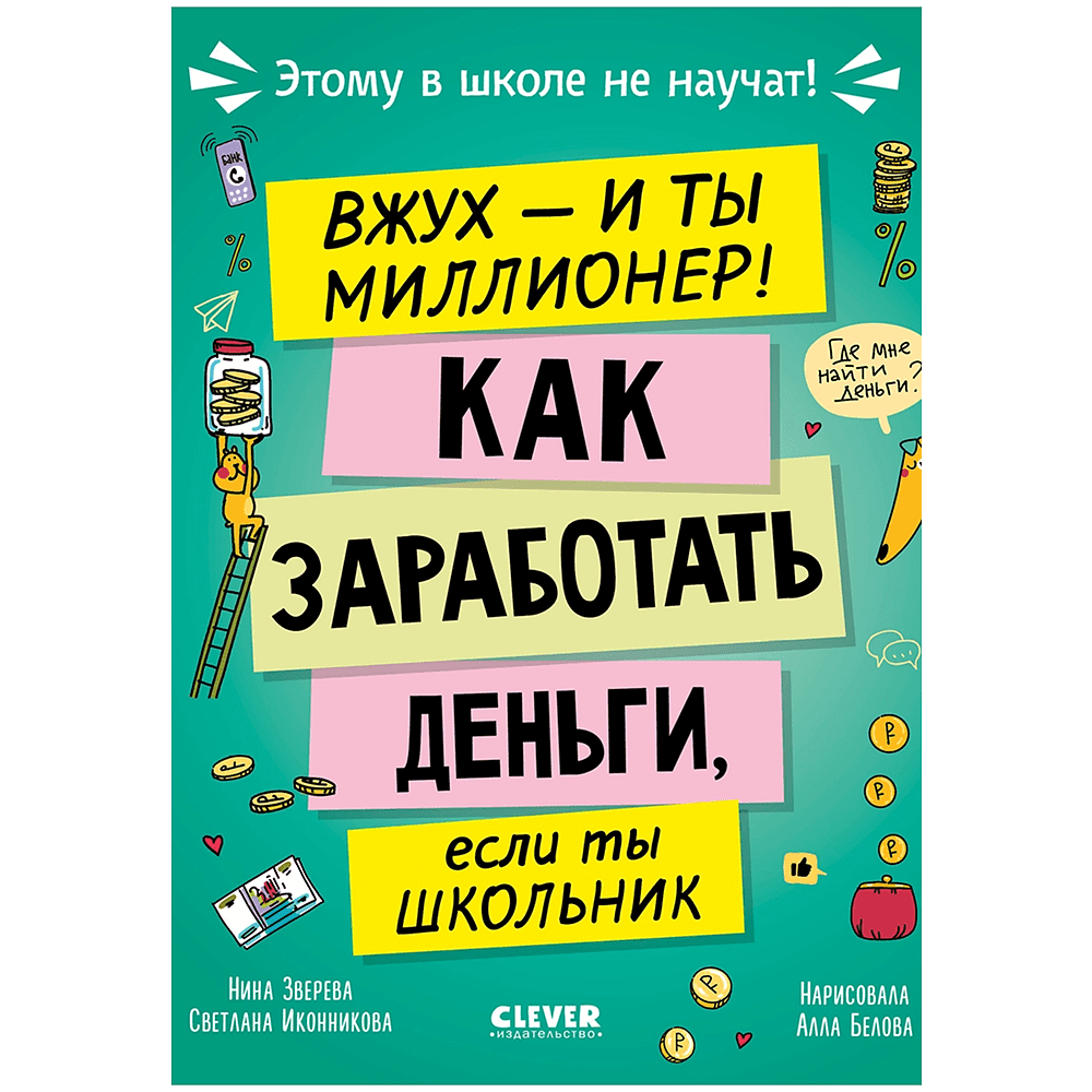 Книга "Этому в школе не научат! Вжух, и ты миллионер! Как заработать деньги, если ты школьник", Нина Зверева, Светлана Иконникова
