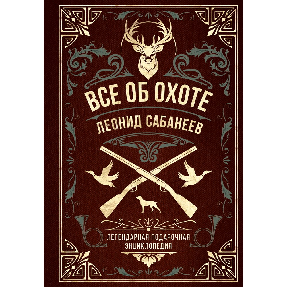 Книга "Все об охоте. Легендарная подарочная энциклопедия", Сабанеев Л.