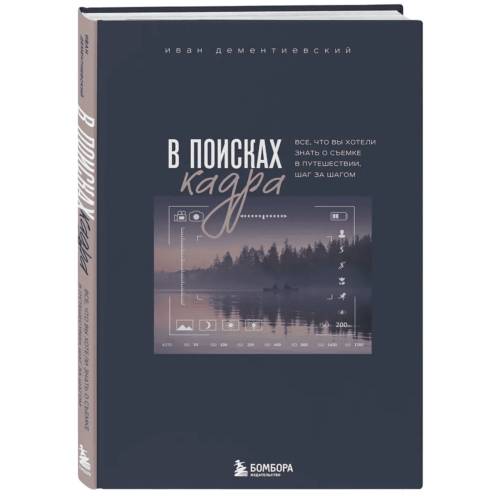 Книга "В поисках кадра, Все, что вы хотели знать о съемке в путешествии шаг за шагом", Иван Дементиевский