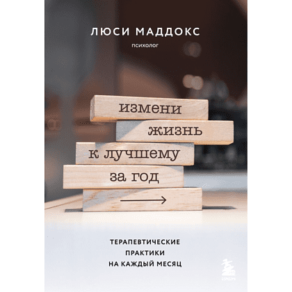 Книга "Измени жизнь к лучшему за год. Терапевтические практики на каждый месяц", Люси Маддокс