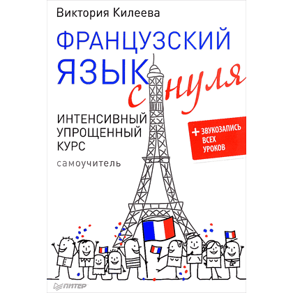 Книга "Французский язык с нуля. Интенсивный упрощенный курс + Звукозапись всех уроков", Виктория Килеева