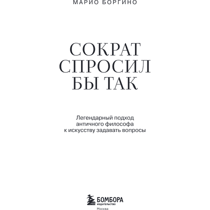 Книга "Сократ спросил бы так. Легендарный подход античного философа к искусству задавать вопросы", Марио Боргино - 10