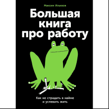 Книга "Большая книга про работу: Как не страдать в найме и успевать жить", Максим Ильяхов