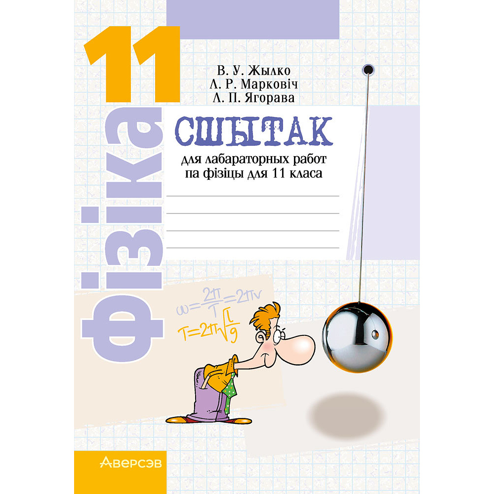 Фiзiка. 11 клас. Сшытак для лабараторных работ (базавы і павышаны ўзроўнi), Жылко В. У., Марковіч Л. Р., Ягорава Л. П., Аверсэв