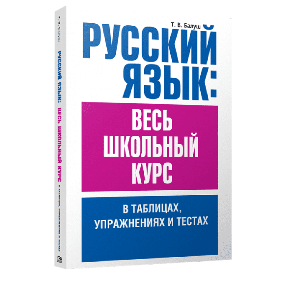 Книга "Русский язык: весь школьный курс в таблицах, упражнениях и тестах", Татьяна Балуш
