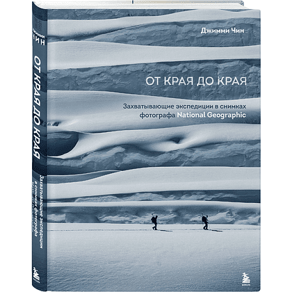 Книга "От края до края. Захватывающие экспедиции в снимках фотографа National Geographic", Джимми Чин