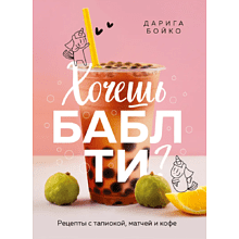 Книга "Хочешь бабл ти? Рецепты с тапиокой, матчей и кофе", Дарига Бойко