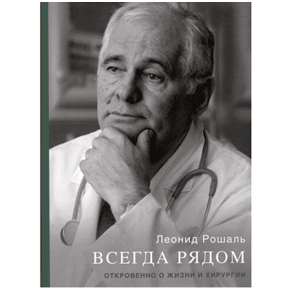 Книга "Всегда рядом. Откровенно о жизни и хирургии", Леонид Рошаль