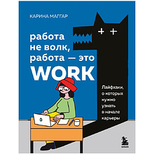 Книга "Работа не волк, работа — это work. Лайфхаки, о которых нужно узнать в начале карьеры", Карина Маггар