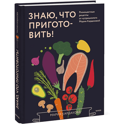 Книга "Знаю, что приготовить! Разноцветные рецепты от нутрициолога Марии Кардаковой", Мария Кардакова - 2