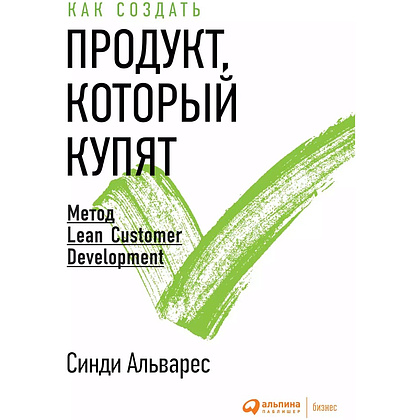 Книга "Как создать продукт, который купят. Метод Lean Customer Development", Синди Альварес Книга "Как создать продукт, который купят. Метод Lean Customer Development", Синди Альварес