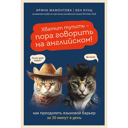 Книга "Хватит тупить - пора говорить на английском! Как преодолеть языковой барьер за 30 минут в день", Бен Кунц, Ирина Мамонт