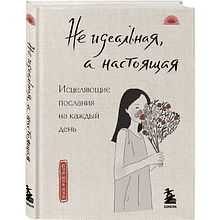Книга "Не идеальная, а настоящая. Исцеляющие послания на каждый день", Пэй Пэй Юнь