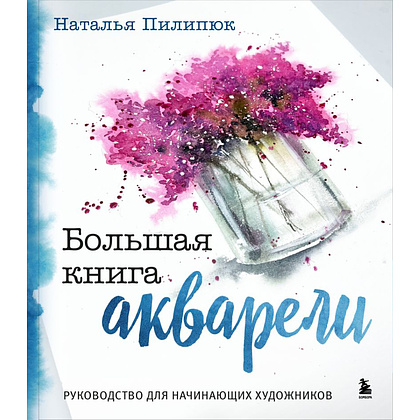 Книга "Большая книга акварели. Руководство для начинающих художников", Наталья Пилипюк