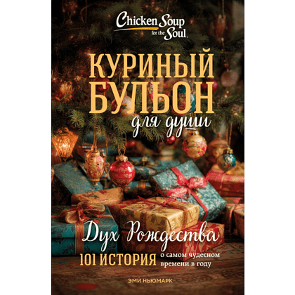 Книга "Куриный бульон для души: Дух Рождества. 101 история о самом чудесном времени в году (новое оформление 2025)", Эми Ньюмарк Книга "Куриный бульон для души: Дух Рождества. 101 история о самом чудесном времени в году (новое оформление 2025)", Эми Ньюмарк